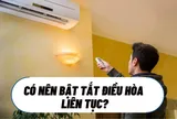Bật tắt điều hoà theo cách này: Hoá đơn tiền điện tăng vọt, tuổi thọ giảm nhanh chóng, rất nhiều nhà đang mắc phảii