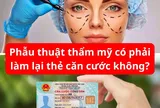 Phẫu thuật thẩm mỹ có phải làm lại thẻ căn cước không?