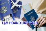 Những trường hợp bị tạm hoãn xuất cảnh năm 2026: Ai cũng cần biết