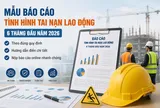 Hướng dẫn mẫu báo cáo tình hình tai nạn lao động 6 tháng đầu năm 2026