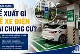 Xe điện tại chung cư: Bộ Xây dựng đề xuất quy định mới gì?
