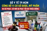 Sở Y tế TP.HCM công bố 11 cơ sở dược, mỹ phẩm bị xử phạt, có nơi bị phạt tới 90 triệu đồng