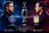 Trận Siêu cúp châu Âu 2026: PSG được dự đoán vượt qua Aston Villa