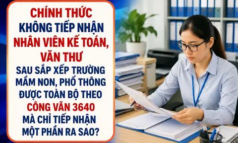 Chính thức không tiếp nhận Nhân viên Kế toán, Văn thư sau sắp xếp trường mầm non, phổ thông được toàn bộ theo Công văn 3640 mà chỉ một phần: Ai được nhận?