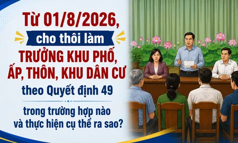 Chính thức: Cho thôi làm Trưởng thôn, Trưởng khu phố, ấp, khu dân cư từ 1/8/2026 được thực hiện thế nào theo Quyết định 49?