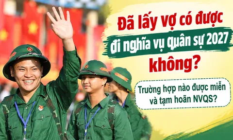 Đã lấy vợ có được đi nghĩa vụ quân sự 2027 không? Trường hợp nào được miễn và tạm hoãn NVQS?