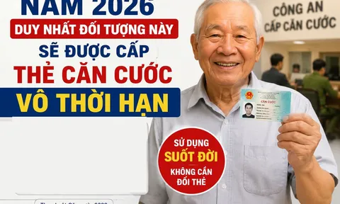 Năm 2026, duy nhất đối tượng này sẽ được cấp thẻ căn cước vô thời hạn