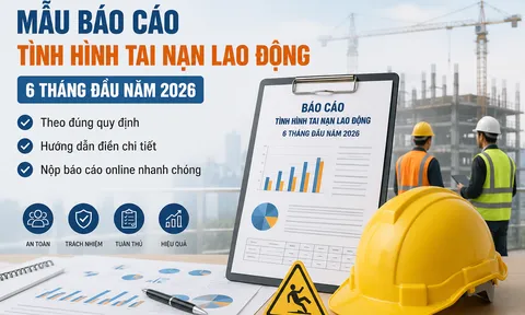 Hướng dẫn chi tiết mẫu báo cáo tình hình tai nạn lao động 6 tháng đầu năm 2026