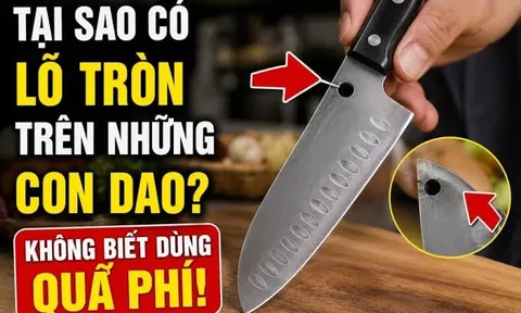 Lỗ tròn trên lưỡi dao dùng để làm gì? Hoá ra chúng có 4 công dụng nhiều người dùng lâu năm vẫn chưa biết