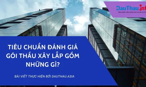 Tiêu chuẩn đánh giá đối với gói thầu xây lắp gồm những gì?