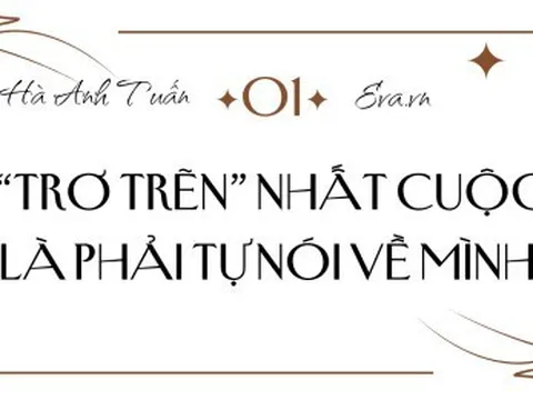 Hà Anh Tuấn: "Với tôi, cái trơ trẽn nhất cuộc đời là phải tự nói về mình"