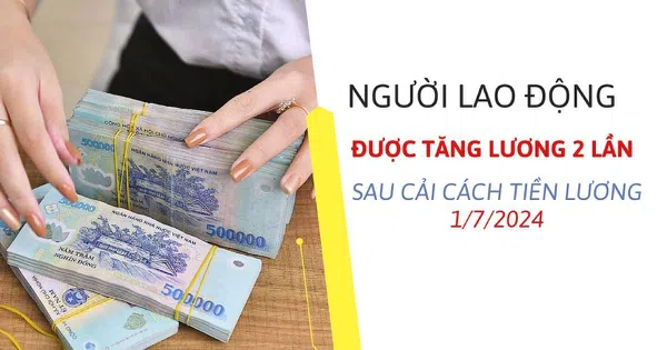 NLĐ có thể sẽ được 2 lần tăng lương sau cải cách tiền lương