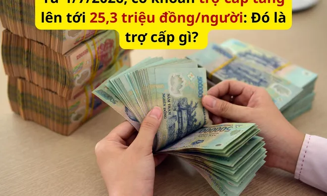 Từ 1/7/2026, có khoản trợ cấp tăng lên tới 25,3 triệu đồng/người, đó là trợ cấp gì?