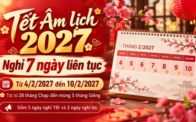Tết Âm lịch 2027 nghỉ 7 ngày, Quốc khánh nghỉ 4 ngày
